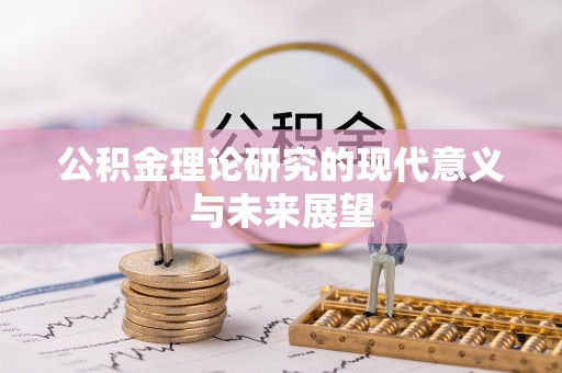 奎屯公积金理论研究的现代意义与未来展望