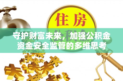 奎屯守护财富未来，加强公积金资金安全监管的多维思考