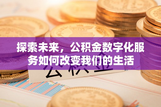 奎屯探索未来，公积金数字化服务如何改变我们的生活