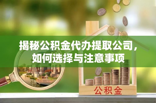 奎屯揭秘公积金代办提取公司，如何选择与注意事项